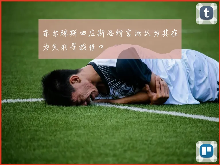 菲尔琼斯回应斯洛特言论认为其在为失利寻找借口