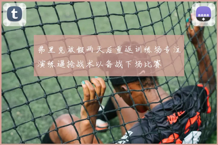 弗里克放假两天后重返训练场专注演练逼抢战术以备战下场比赛